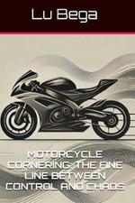 Motorcycle Cornering: The Fine Line Between Control and Chaos