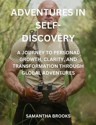 Adventures in Self-Discovery: A Journey to Personal Growth, Clarity, and Transformation Through Global Adventures - Samantha Brooks - cover