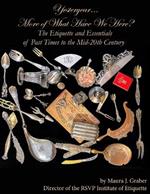 Yesteryear... More of What Have We Here?: The Etiquette and Essentials of Past Times to the Mid-20th Century