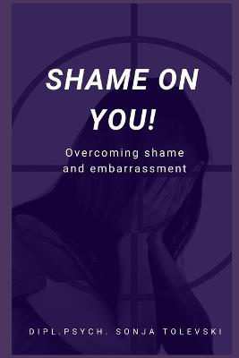 Shame on you!: Overcoming shame and embarrassment - Sonja Tolevski - cover