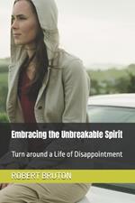 Embracing the Unbreakable Spirit: Turn around a Life of Disappointment
