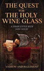 The Quest for the Holy Wine Glass. A Poor Little Rich Kids Novel.