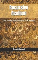 Recursive Realism: The Universe Beyond Binary Extremism