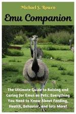Emu Companion: The Ultimate Guide to Raising and Caring for Emus as Pets: Everything You Need to Know About Feeding, Health, Behavior, and lots More!..