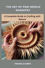 The Art of Pine Needle Basketry: A Complete Guide to Crafting with Nature