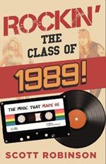 Rockin' the Class of 1989!: The Music That Made Us