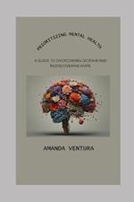 Prioritizing Mental Health: A Guide to Overcoming Despair and Rediscovering Hope