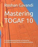 Mastering TOGAF 10: A Comprehensive Guide to Enterprise Architecture and Practical Implementation
