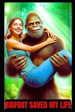 Bigfoot Saved My Life After Plane Crash - A Bigfoot Thriller: Sasquatch Fantasy Adventure Story