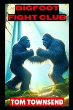 Bigfoot Fight Club - A Bigfoot Thriller: Bigfoot Fantasy Adventure Story