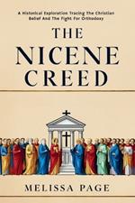 The Nicene Creed: A Historical Exploration Tracing the Origins of Christian Belief and the Fight for Orthodoxy