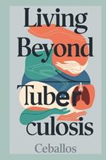 Living Beyond Tuberculosis: Strategies for Prevention, Treatment, and Lasting Health, What You Need to Know to Stay Informed and Healthy.