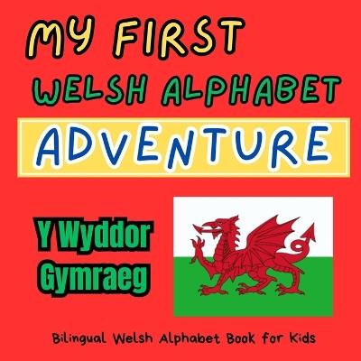 My First Welsh Alphabet Adventure: Bilingual Welsh Alphabet Book for Kids: Cymru's ABC: Exploring Welsh Words for Kids. Y Wyddor Gymraeg - Myfanwy Thomas - cover