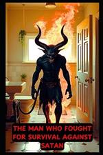 The Man Who Fought Satan For Survival: Paranormal Story Based On A True Story