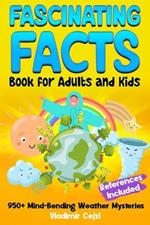 Fascinating Facts Book for Adults and Kids: Weather Mysteries & Natural Phenomena Mind-Bending Science Facts Through History With Research References for Curious Minds Kids and Adults Learning Guide