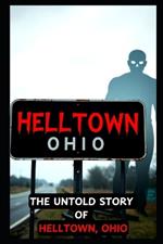 The Untold Story of HELLTOWN, Ohio: Scary Ghosts, Monsters, Demons, and Hauntings
