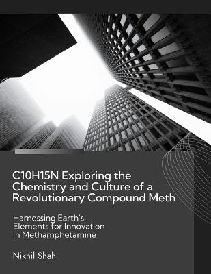 C10H15N Exploring the Chemistry and Culture of a Revolutionary Compound Meth: Harnessing Earth's Elements for Innovation in Methamphetamine - Nanthaphon Yingyongsuk,Nik Shah - cover