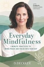 Everyday Mindfulness: 5-Minute Practices to Bring Peace and Focus into Your Day