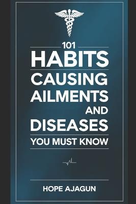 101 Habits Causing Ailments and Diseases You Must Know - Hope Ajagun - cover