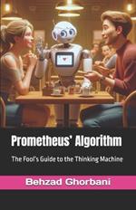 Prometheus' Algorithm: The Fool's Guide to the Thinking Machine