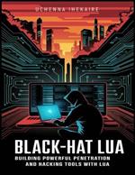 Black-Hat Lua: Building Powerful Penetration and Hacking Tools with Lua