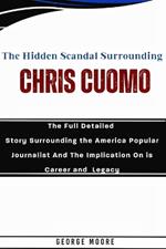 The Hidden Scandal Surrounding Chris Cuomo: The Full Detailed Story Surrounding the America Popular Journalist And The Implication On is Career and Legacy