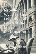 Voices of Rebellion: John Wycliffe, the Lollards, and Dawn of the English Reformation