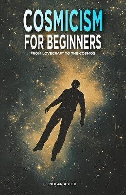 Cosmicism for Beginners: From Lovecraft to the Cosmos - Nolan Adler - cover