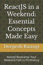 ReactJS in a Weekend: Essential Concepts Made Easy: ReactJS Bootcamp: Your Weekend Path to Proficiency