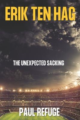 Erik Ten Hag: The Unexpected Sacking - Paul Refuge - cover