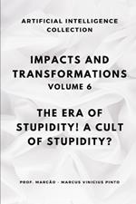 Impacts and Transformations - Volume 6: The Era of Stupidity! a Cult of Stupidity?