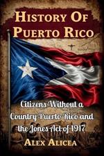 History Of Puerto Rico: Citizens Without a Country Puerto Rico and the Jones Act of 1917