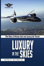 Luxury in the Skies: The Rise of Private Jets and Luxury Air Travel
