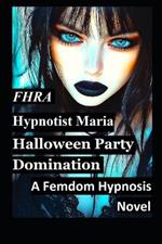 Hypnotist Maria; Halloween Party Domination. A Femdom Hypnosis Story FD, MC. (FHRA): 1st person narrative tales of mind control, brainwashing, humiliation, Dark Fantasy, Gothic make up, lifestyle BDSM, black lipstick, witches love spells Dark Fantasy,