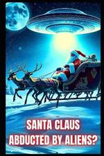 Santa Claus Abducted By Aliens?: Christmas Comedy For All Ages