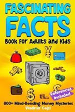 Fascinating Facts Book for Adults and Kids: Money Secrets and Incredible Facts About Finance, Banking & Wealth Through History With Research References for Curious Minds Kids and Adults Learning Guide