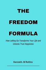The Freedom Formula: How Letting Go Transforms Your Life and Unlocks True Happiness