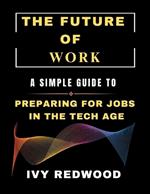 Future of Work: A simple guide to Preparing for jobs in the tech age