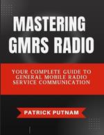 Mastering GMRS Radio: Your Complete Guide to General Mobile Radio Service Communication