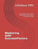 Mastering SAP SuccessFactors: A Cloud-Based Human Capital Management (HCM) Solution for Employee Central