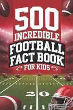 Football Fact Book for Kids: 500 Incredible Facts to Kickstart Your American Football Knowledge