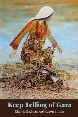 Keep Telling Of Gaza - Alison Phipps,Khawla Badwan - cover