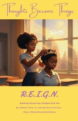 Thoughts Become Things: R.E.I.G.N.: (Resiliently Empowering Intelligent Girls Now) - Arthur Joseph - cover
