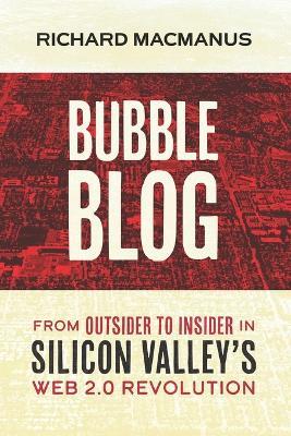 Bubble Blog: From Outsider to Insider in Silicon Valley's Web 2.0 Revolution - Richard MacManus - cover