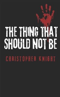 The Thing That Should Not Be - Christopher Knight - cover