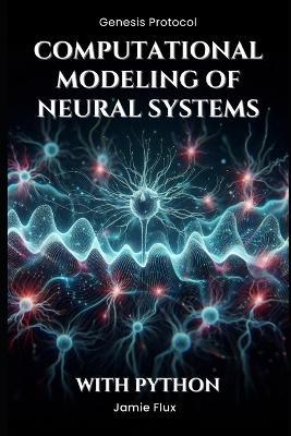 Computational Modeling of Neural Systems: Programming Biologically Realistic Simulations With Python - Jamie Flux - cover