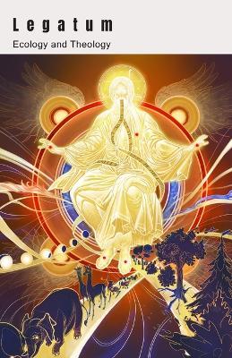 Legatum: Ecology and Theology - Robert Steele,Cameron Lesage,David Knight - cover