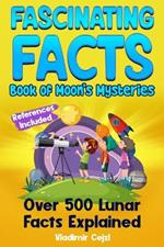 Fascinating Facts Book of Moon's Mysteries: Mind-Blowing 500+ Moon Mysteries & Discoveries: A Family-Friendly Lunar Guide with Research References
