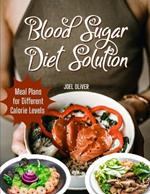 Blood Sugar Diet Solution: Blood Sugar Diet Solution: A Comprehensive Guide to Stabilizing Blood Sugar, Managing Weight, and Boosting Energy with Balanced, Diabetes-Friendly Nutrition