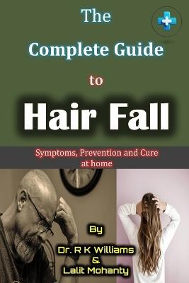 The Complete Guide to Hair Fall: Causes, prevention and treatment of hair loss at home by Dr. R K Williams - Lalit Prasad Mohanty,R K Williams - cover